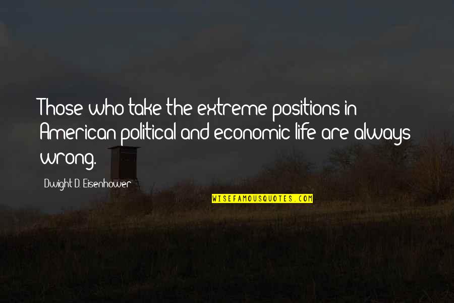 Wrong'd Quotes By Dwight D. Eisenhower: Those who take the extreme positions in American
