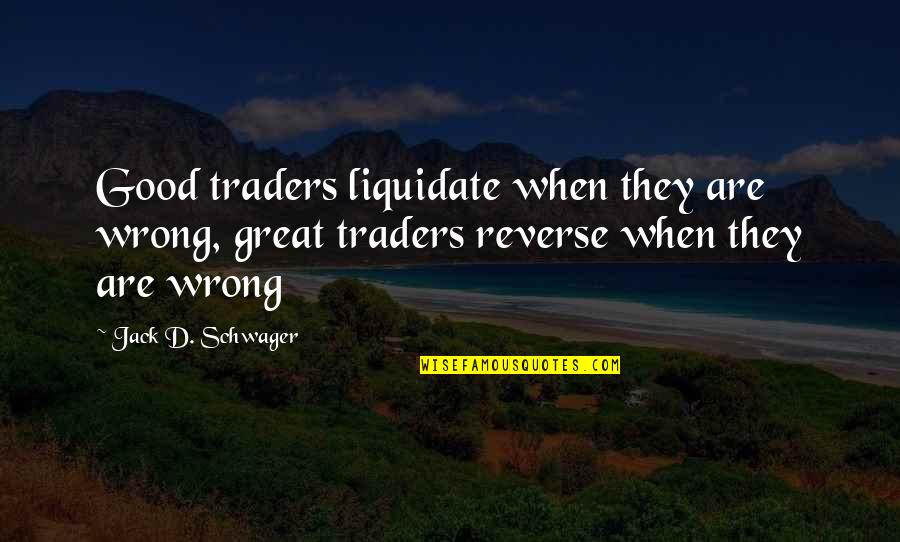 Wrong'd Quotes By Jack D. Schwager: Good traders liquidate when they are wrong, great