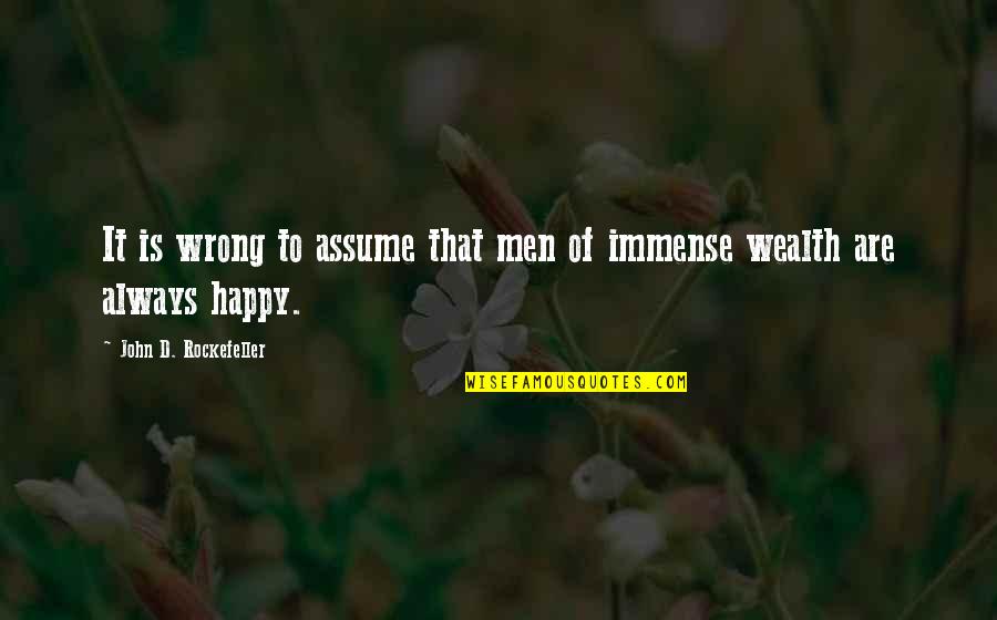 Wrong'd Quotes By John D. Rockefeller: It is wrong to assume that men of