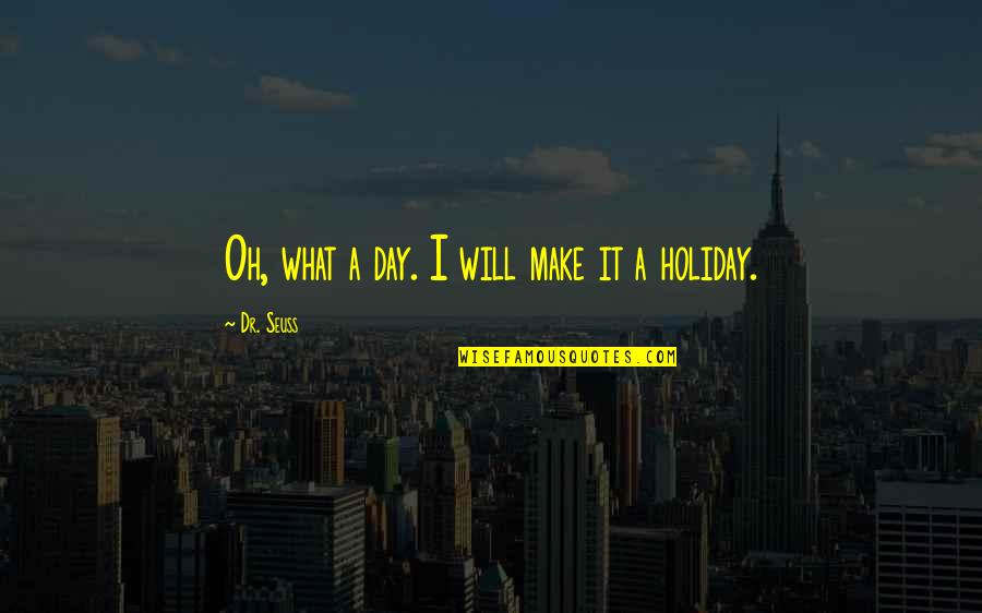 Wronged By Family Quotes By Dr. Seuss: Oh, what a day. I will make it