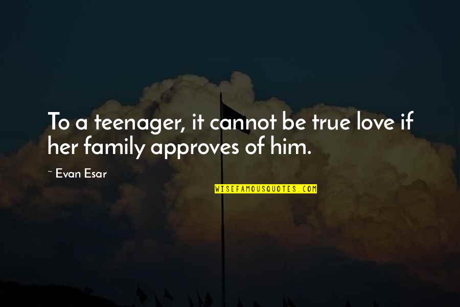 Wronged Love Quotes By Evan Esar: To a teenager, it cannot be true love