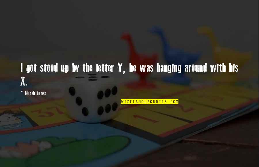 Wronged Love Quotes By Norah Jones: I got stood up by the letter Y,