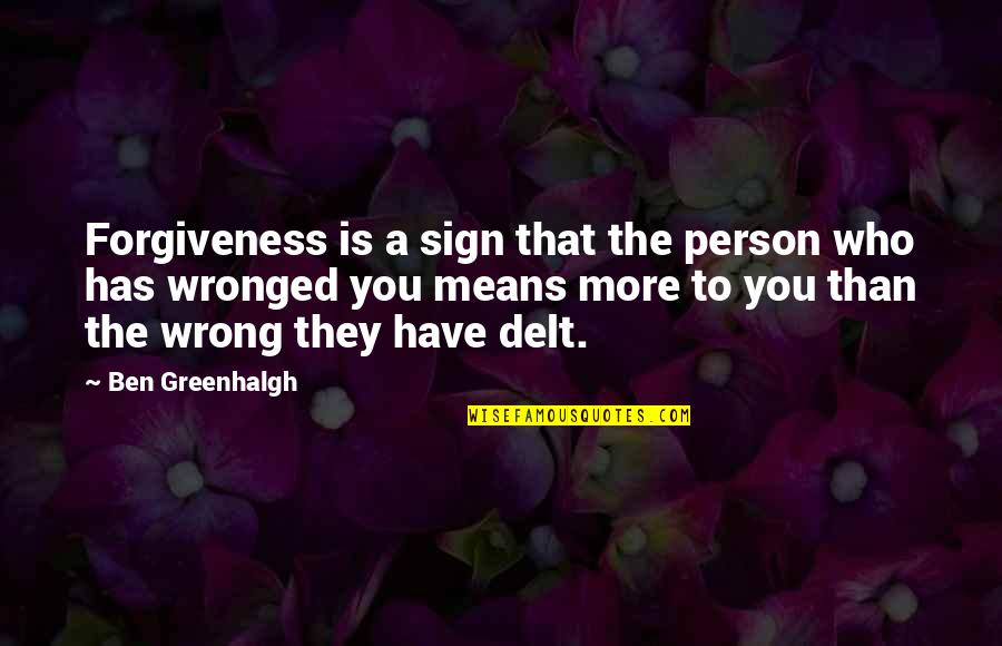 Wronged Quotes By Ben Greenhalgh: Forgiveness is a sign that the person who