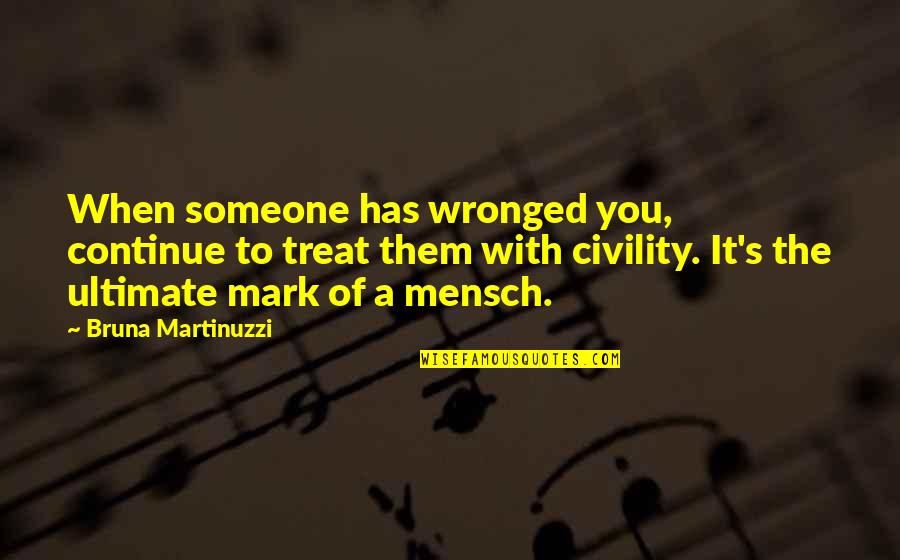 Wronged Quotes By Bruna Martinuzzi: When someone has wronged you, continue to treat