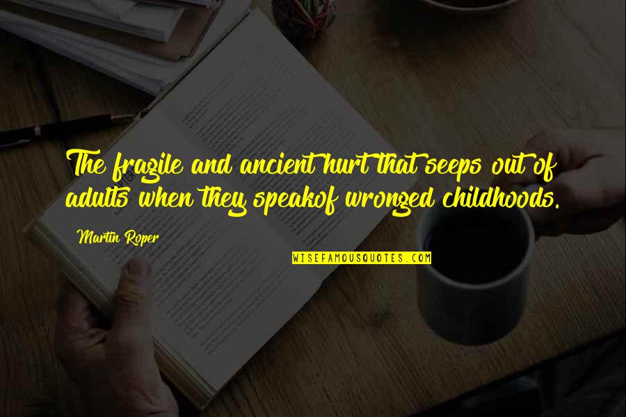 Wronged Quotes By Martin Roper: The fragile and ancient hurt that seeps out