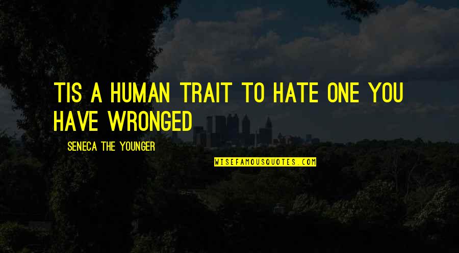 Wronged Quotes By Seneca The Younger: Tis a human trait to hate one you
