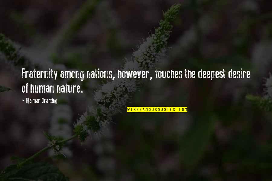 Wronger Than Anyone Else Quotes By Hjalmar Branting: Fraternity among nations, however, touches the deepest desire