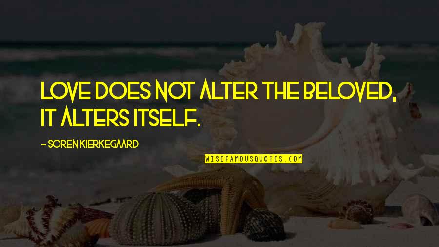 Wrongeth Quotes By Soren Kierkegaard: Love does not alter the beloved, it alters