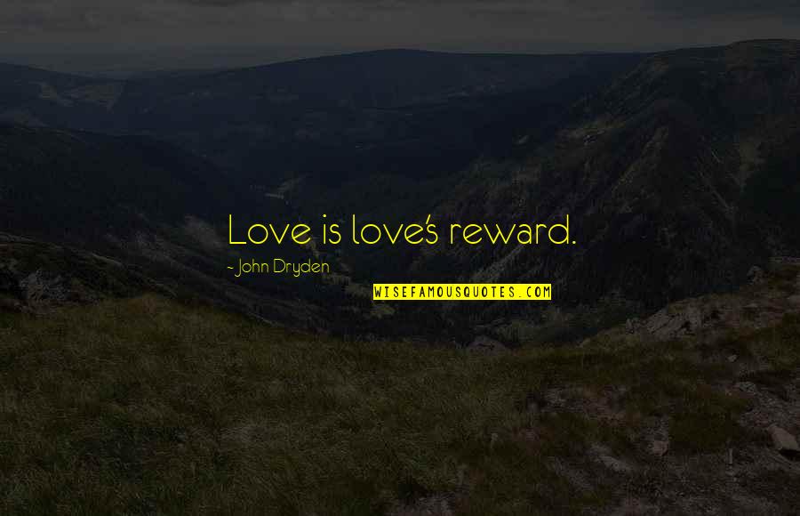 Wrongeverything Quotes By John Dryden: Love is love's reward. Wrongeverything Quotes By John Dryden: Love is love's reward.