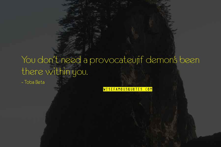 Wrongeverything Quotes By Toba Beta: You don't need a provocateur,if demon's been there