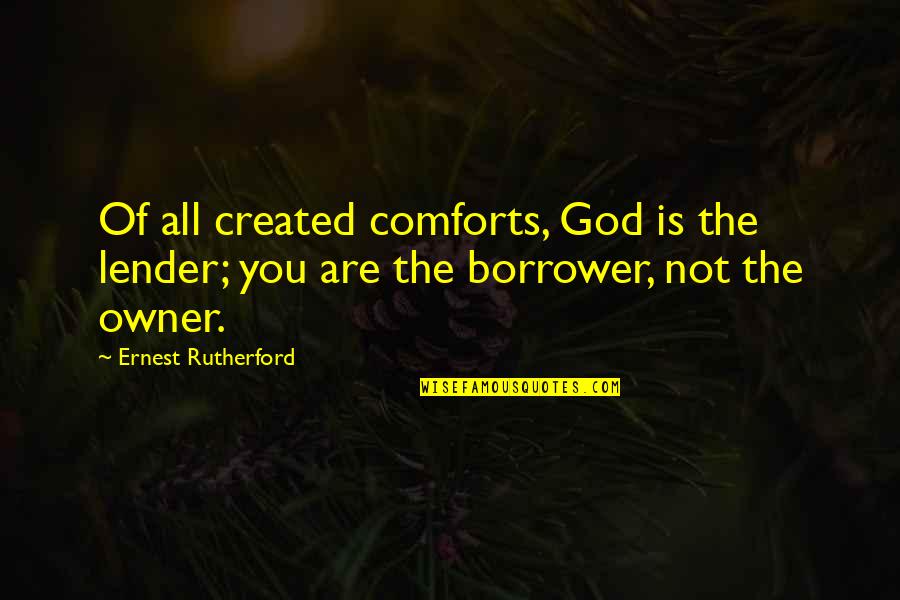 Wrongful Doing Quotes By Ernest Rutherford: Of all created comforts, God is the lender; Wrongful Doing Quotes By Ernest Rutherford: Of all created comforts, God is the lender;