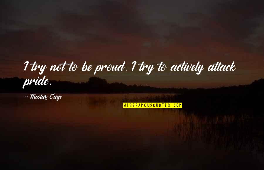 Wrongful Doing Quotes By Nicolas Cage: I try not to be proud. I try