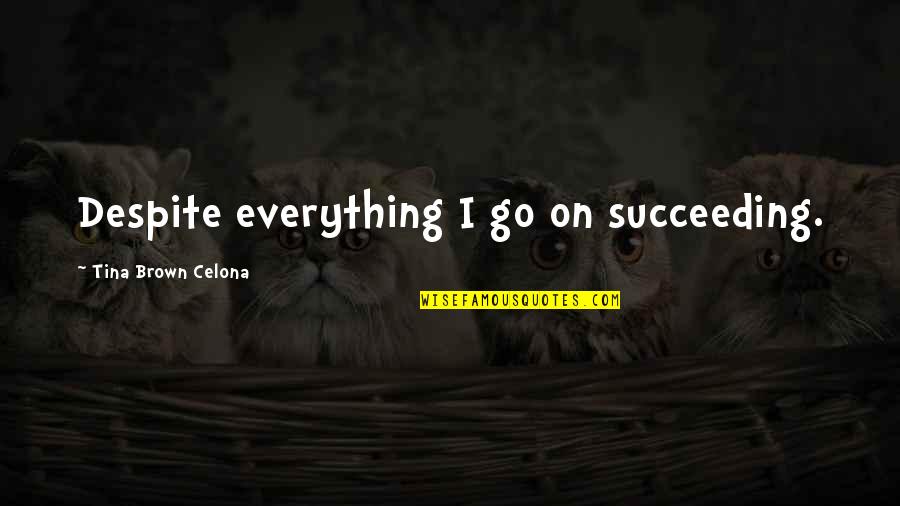 Wrongful Doing Quotes By Tina Brown Celona: Despite everything I go on succeeding.