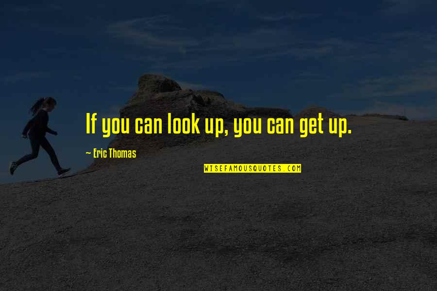 Wrongful Imprisonment Quotes By Eric Thomas: If you can look up, you can get