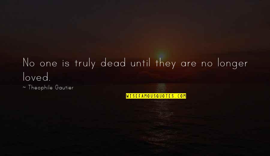 Wrongheaded Quotes By Theophile Gautier: No one is truly dead until they are