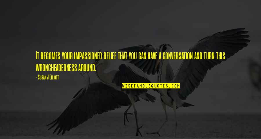 Wrongheadedness Quotes By Susan J Elliott: It becomes your impassioned belief that you can