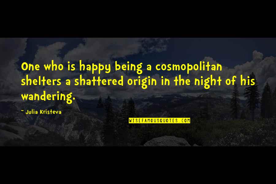 Wrongly Attributed To Einstein Quotes By Julia Kristeva: One who is happy being a cosmopolitan shelters Wrongly Attributed To Einstein Quotes By Julia Kristeva: One who is happy being a cosmopolitan shelters