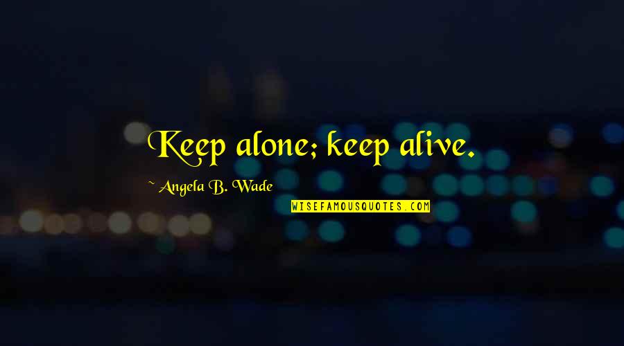 Wrongly Blamed Quotes By Angela B. Wade: Keep alone; keep alive.