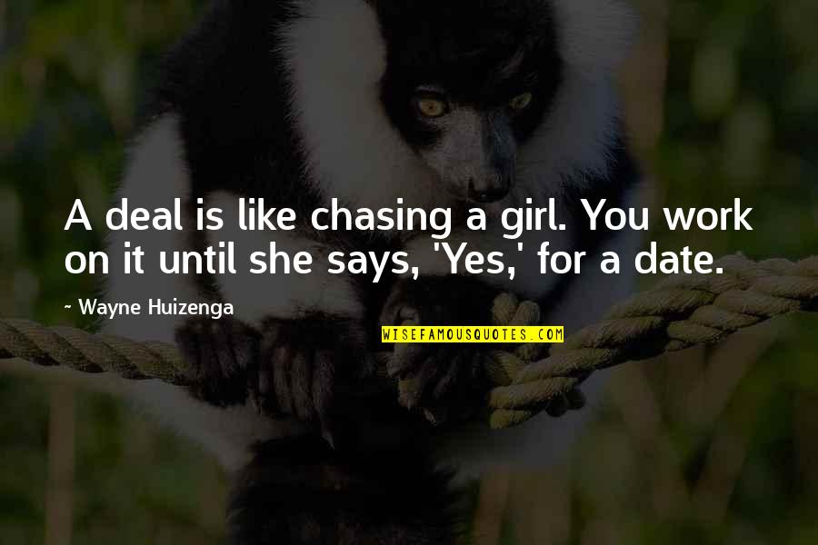 Wrongly Blamed Quotes By Wayne Huizenga: A deal is like chasing a girl. You