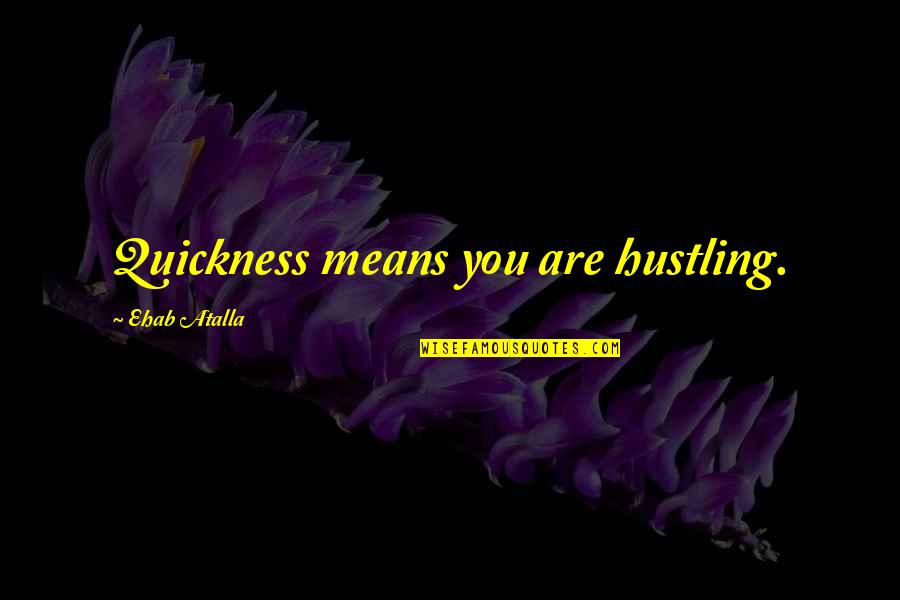 Wrongly Understood Quotes By Ehab Atalla: Quickness means you are hustling.