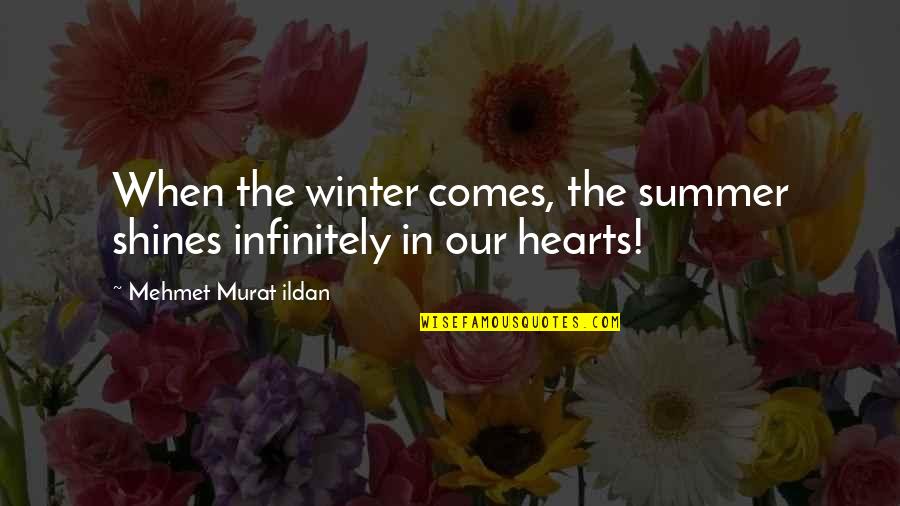 Wrongly Understood Quotes By Mehmet Murat Ildan: When the winter comes, the summer shines infinitely