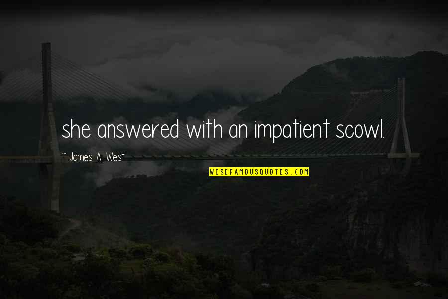 Wrongs And Rights Quotes By James A. West: she answered with an impatient scowl.