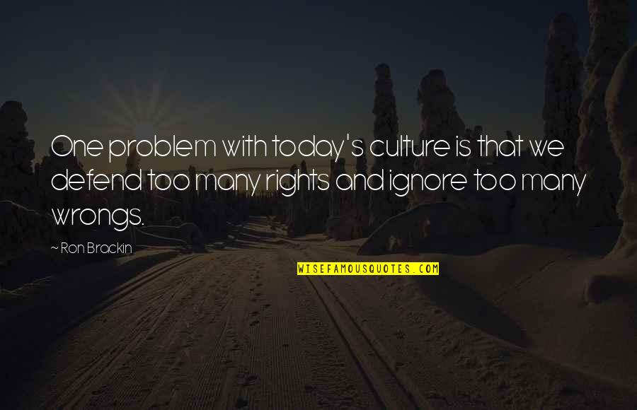 Wrongs And Rights Quotes By Ron Brackin: One problem with today's culture is that we