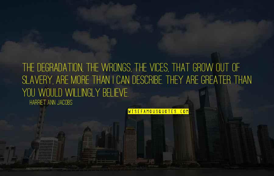 Wrongs Quotes By Harriet Ann Jacobs: The degradation, the wrongs, the vices, that grow