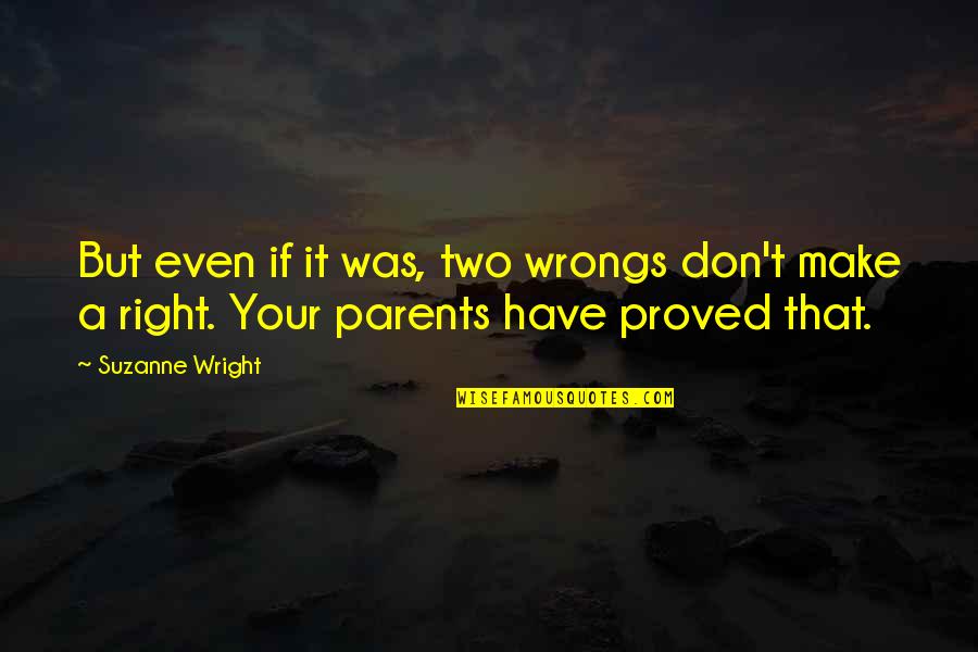 Wrongs Quotes By Suzanne Wright: But even if it was, two wrongs don't