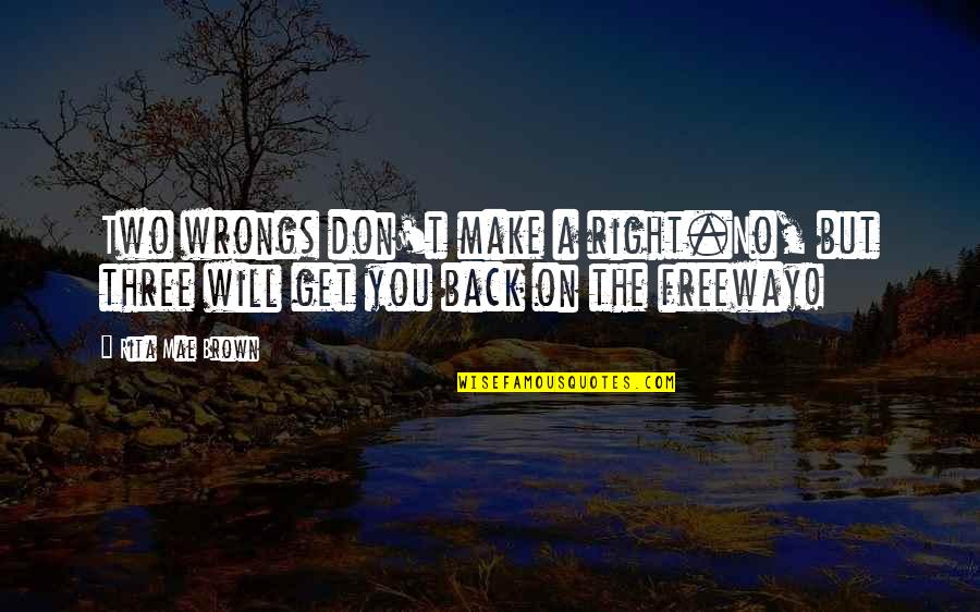 Wrongs You Quotes By Rita Mae Brown: Two wrongs don't make a right.No, but three