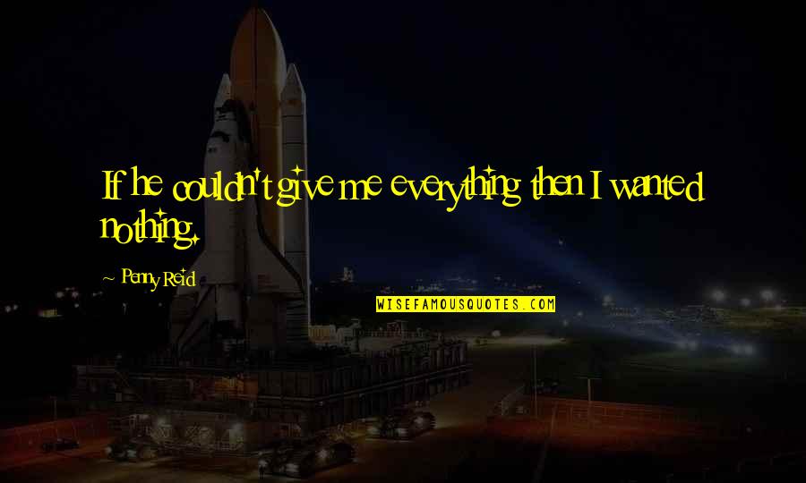 Wronskian Quotes By Penny Reid: If he couldn't give me everything then I