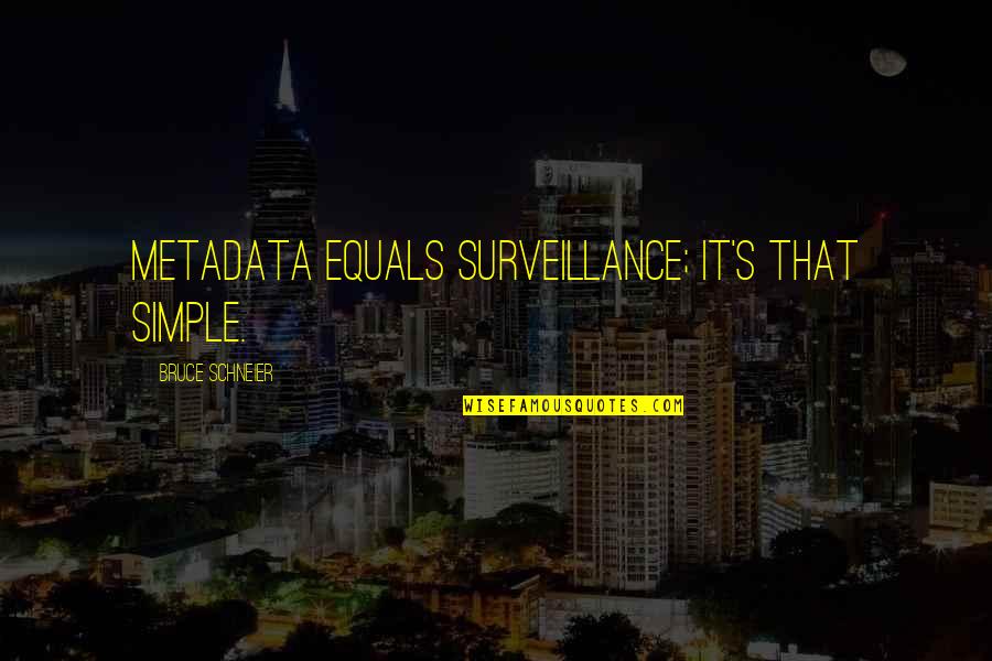 Wroooong Quotes By Bruce Schneier: Metadata equals surveillance; it's that simple. Wroooong Quotes By Bruce Schneier: Metadata equals surveillance; it's that simple.