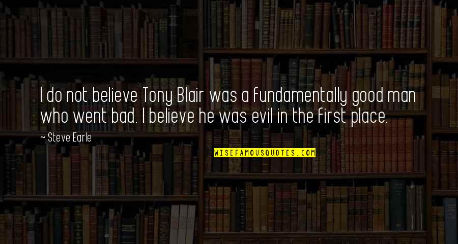 Wrorld Quotes By Steve Earle: I do not believe Tony Blair was a