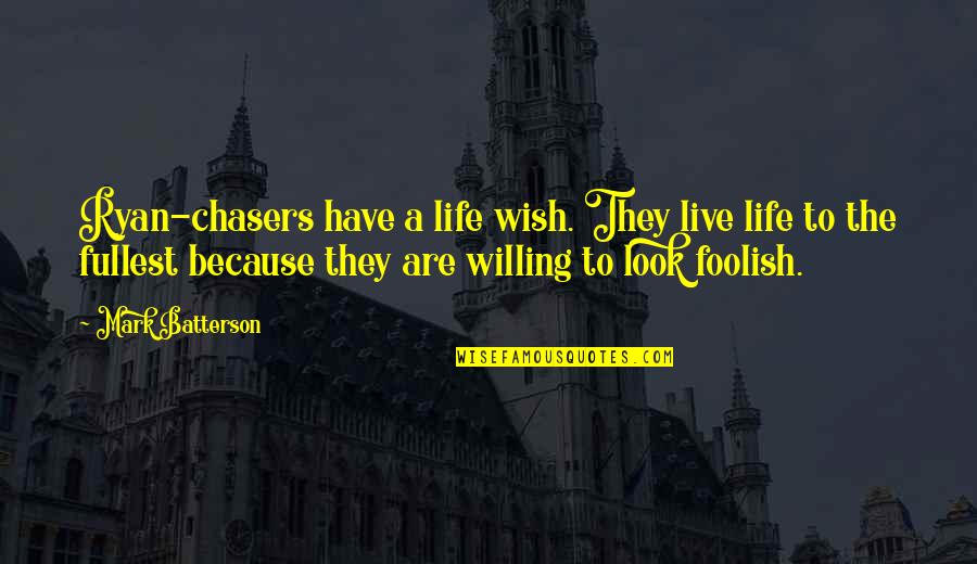 Wrote About Unequal School Quotes By Mark Batterson: Ryan-chasers have a life wish. They live life