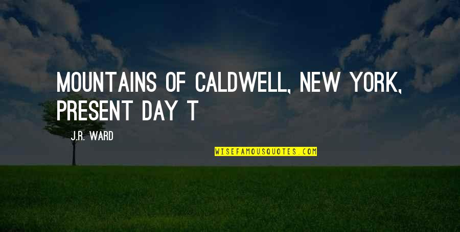 Wroten Md Quotes By J.R. Ward: MOUNTAINS OF CALDWELL, NEW YORK, PRESENT DAY T Wroten Md Quotes By J.R. Ward: MOUNTAINS OF CALDWELL, NEW YORK, PRESENT DAY T