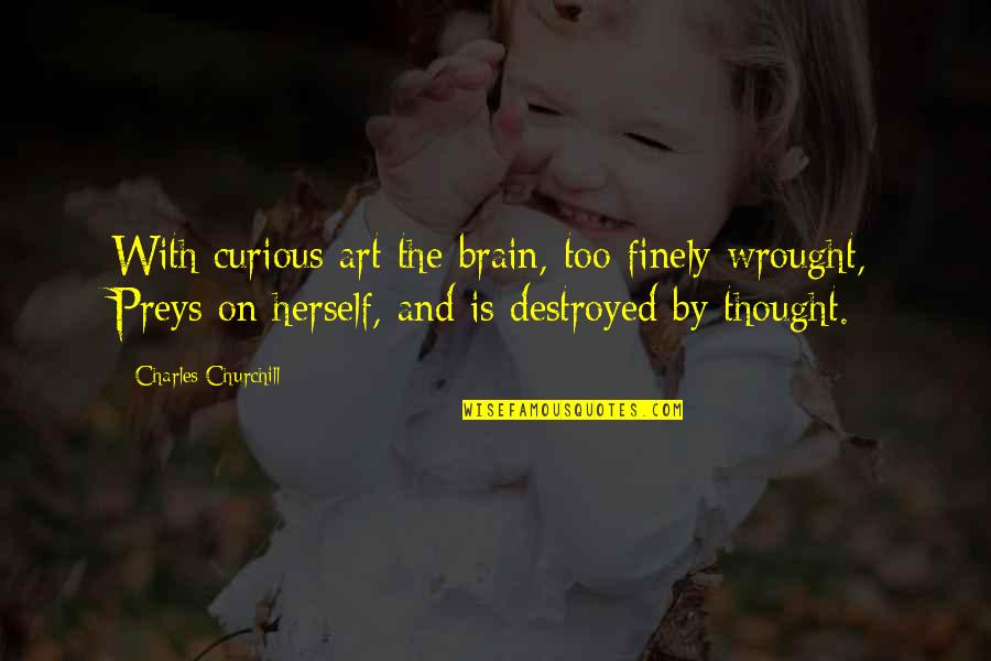 Wrought Quotes By Charles Churchill: With curious art the brain, too finely wrought,