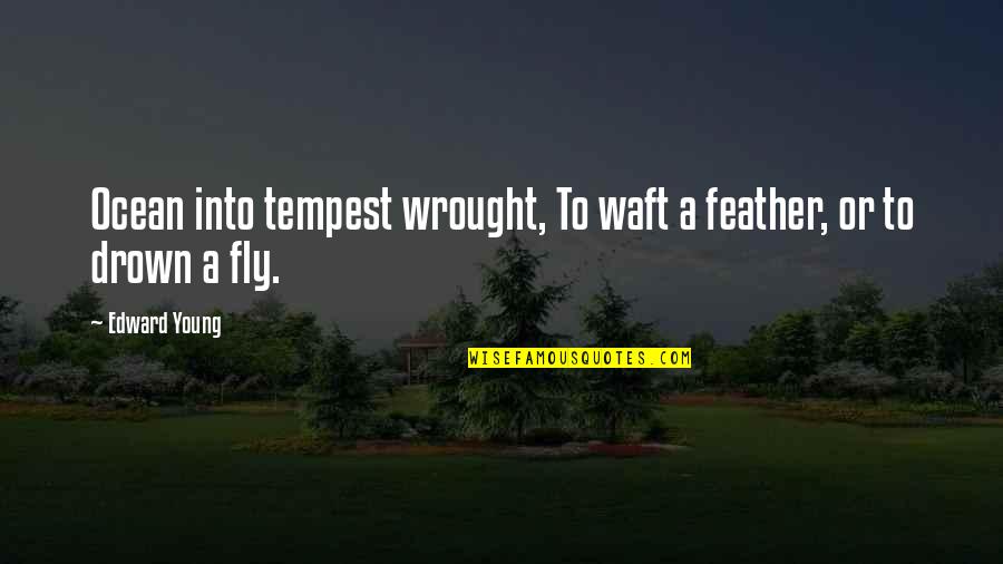 Wrought Quotes By Edward Young: Ocean into tempest wrought, To waft a feather,