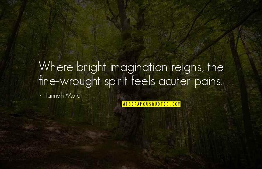 Wrought Quotes By Hannah More: Where bright imagination reigns, the fine-wrought spirit feels