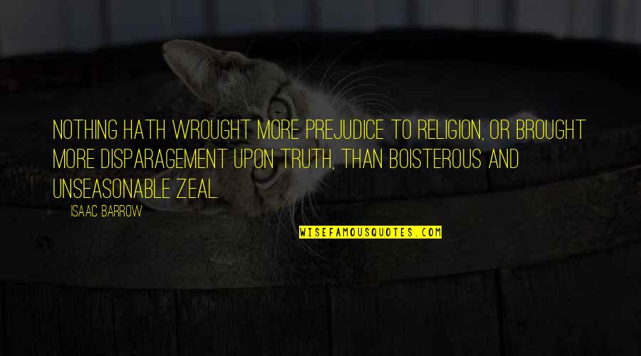 Wrought Quotes By Isaac Barrow: Nothing hath wrought more prejudice to religion, or