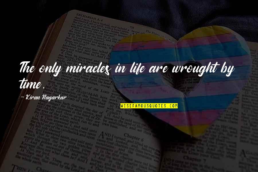 Wrought Quotes By Kiran Nagarkar: The only miracles in life are wrought by