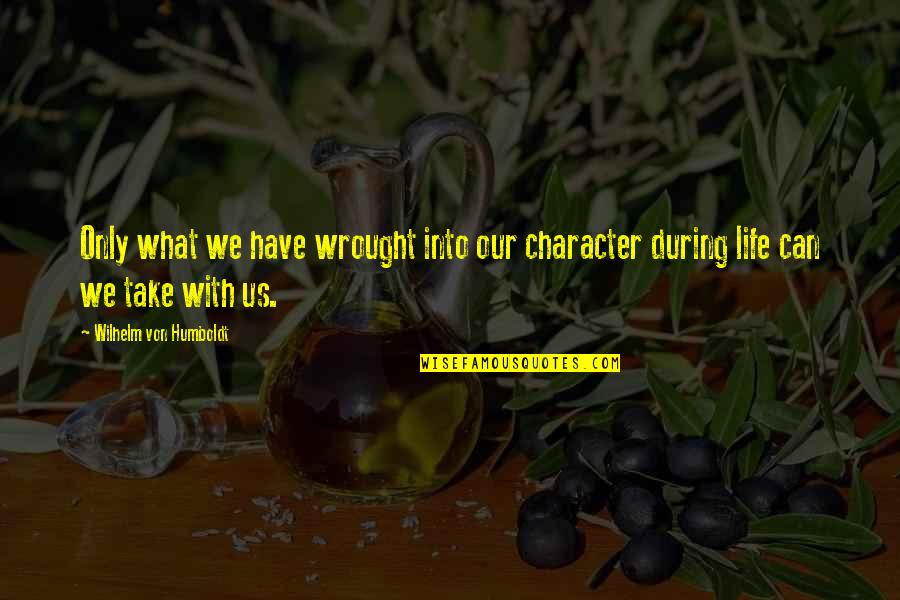 Wrought Quotes By Wilhelm Von Humboldt: Only what we have wrought into our character