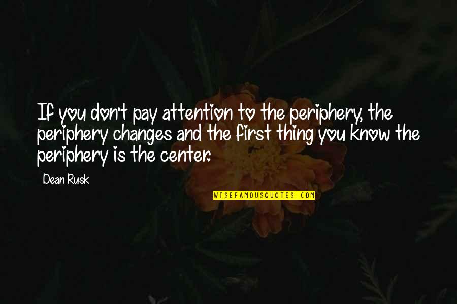 Wroughtly Quotes By Dean Rusk: If you don't pay attention to the periphery, Wroughtly Quotes By Dean Rusk: If you don't pay attention to the periphery,