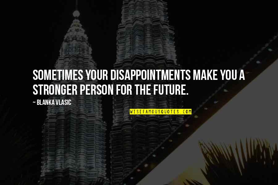 Wrtershub Quotes By Blanka Vlasic: Sometimes your disappointments make you a stronger person
