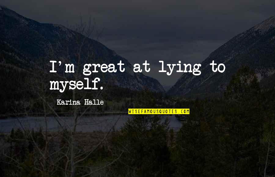 Wrtershub Quotes By Karina Halle: I'm great at lying to myself. Wrtershub Quotes By Karina Halle: I'm great at lying to myself.