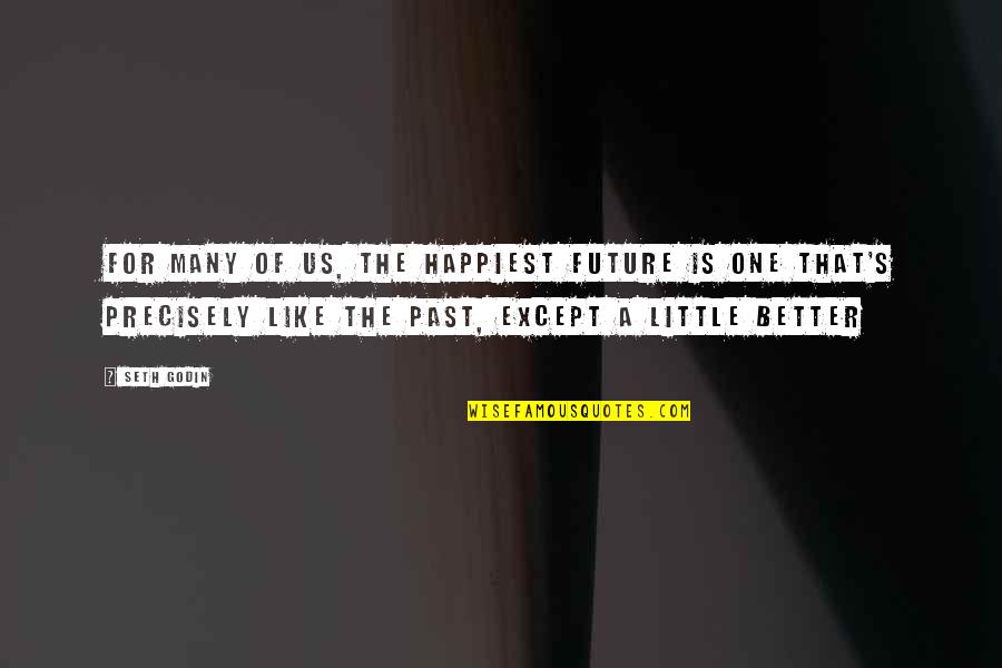 Wrtershub Quotes By Seth Godin: For many of us, the happiest future is Wrtershub Quotes By Seth Godin: For many of us, the happiest future is