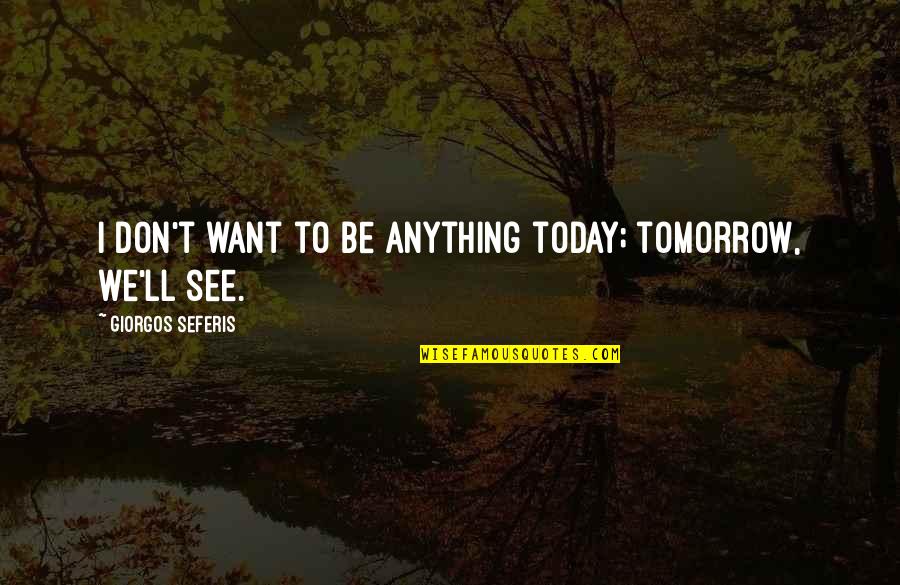 Wrting Quotes By Giorgos Seferis: I don't want to be anything today; tomorrow,
