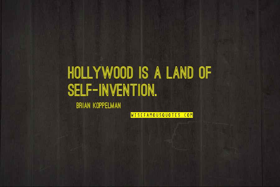 Wrubel Songwriter Quotes By Brian Koppelman: Hollywood is a land of self-invention. Wrubel Songwriter Quotes By Brian Koppelman: Hollywood is a land of self-invention.
