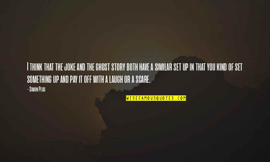 Wrubel Songwriter Quotes By Simon Pegg: I think that the joke and the ghost