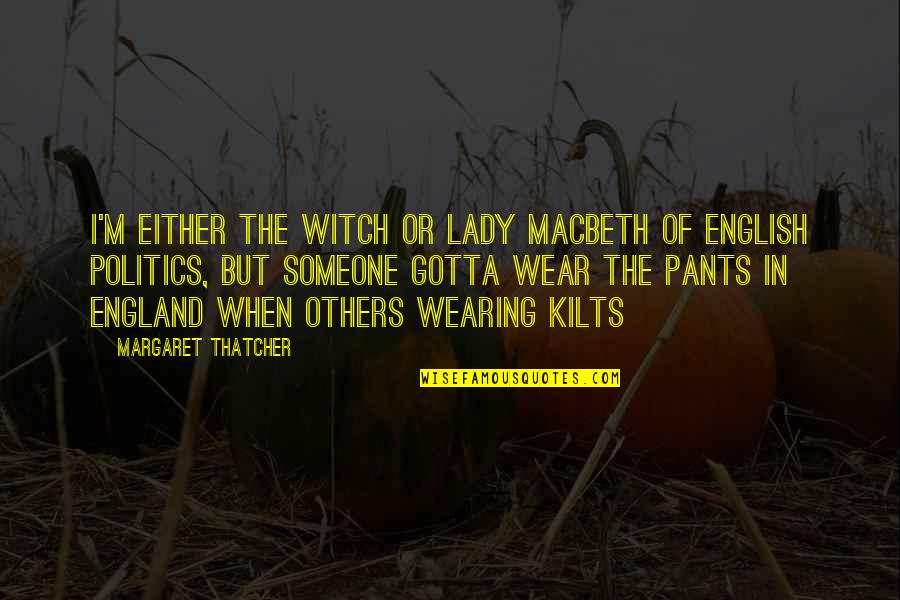 Wrung Quotes By Margaret Thatcher: I'm either the witch or Lady Macbeth of