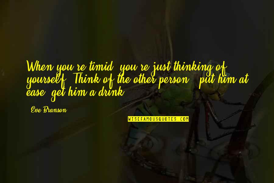 Wry Humor Quotes By Eve Branson: When you're timid, you're just thinking of yourself!